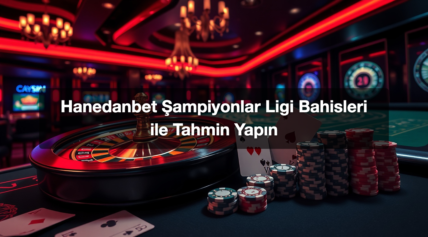 Hanedanbet Şampiyonlar Ligi Bahisleri ile Tahmin Yapın
